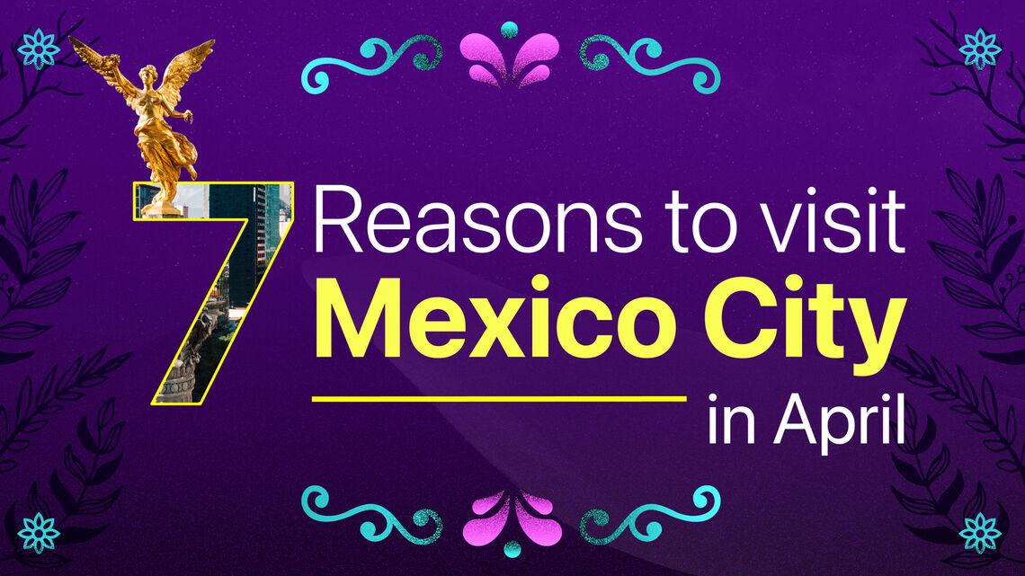 7 reasons to visit Mexico City